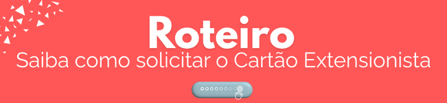 Roteiro de solicitação do Cartão Extensionista v2