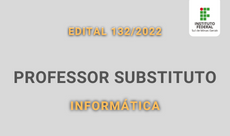 230 x 136. Edital 132.2022 Professor Substituto em Informática.2022