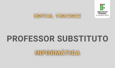 230 x 136. Edital 150.2022 Professor Substituto em Informática.2022